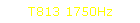 T813 1750Hz